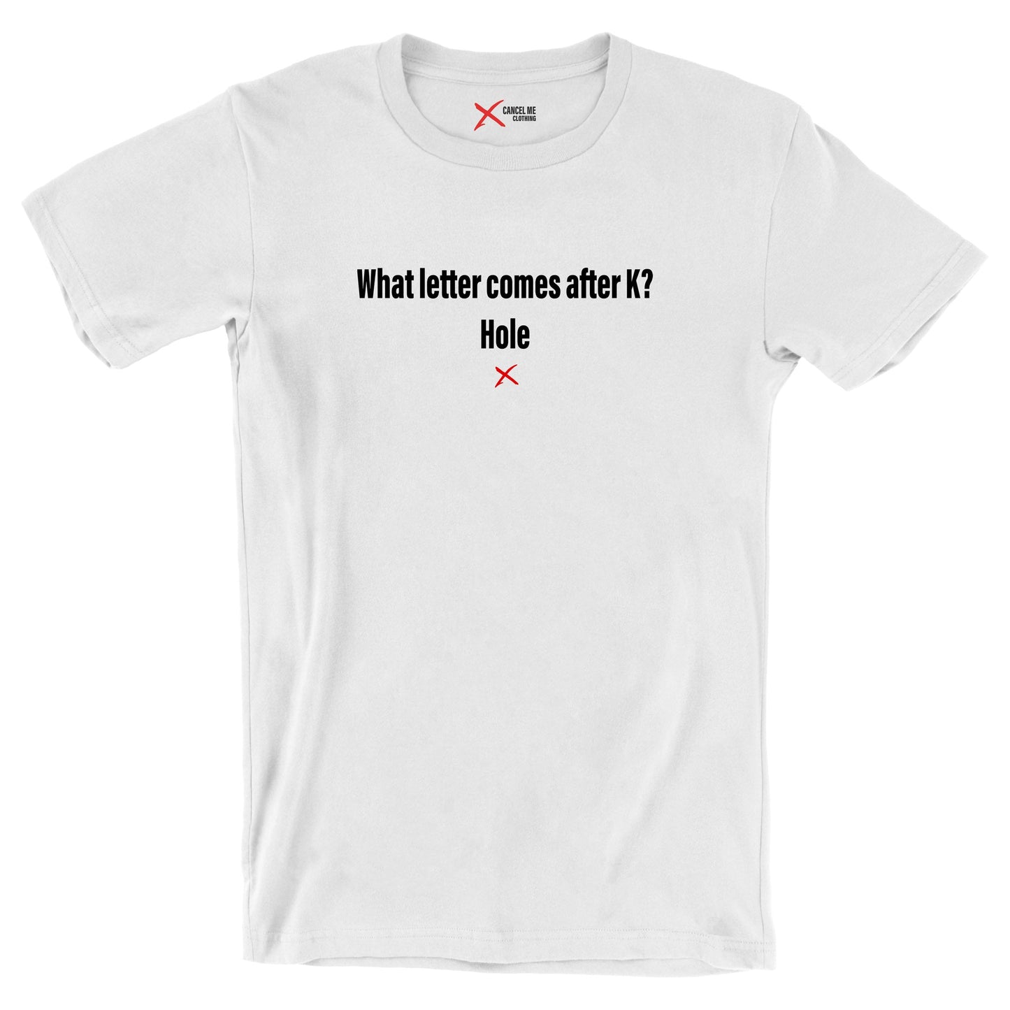 What letter comes after K? Hole - Shirt