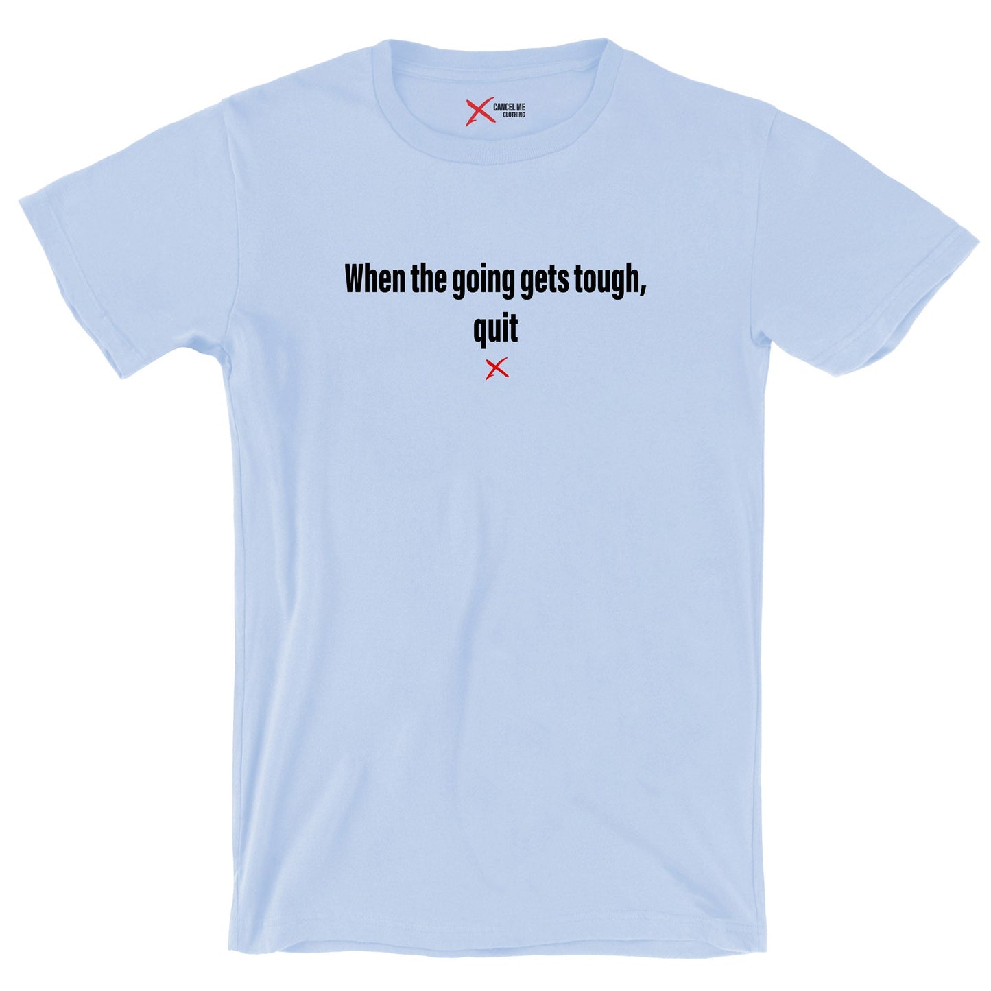 When the going gets tough, quit - Shirt