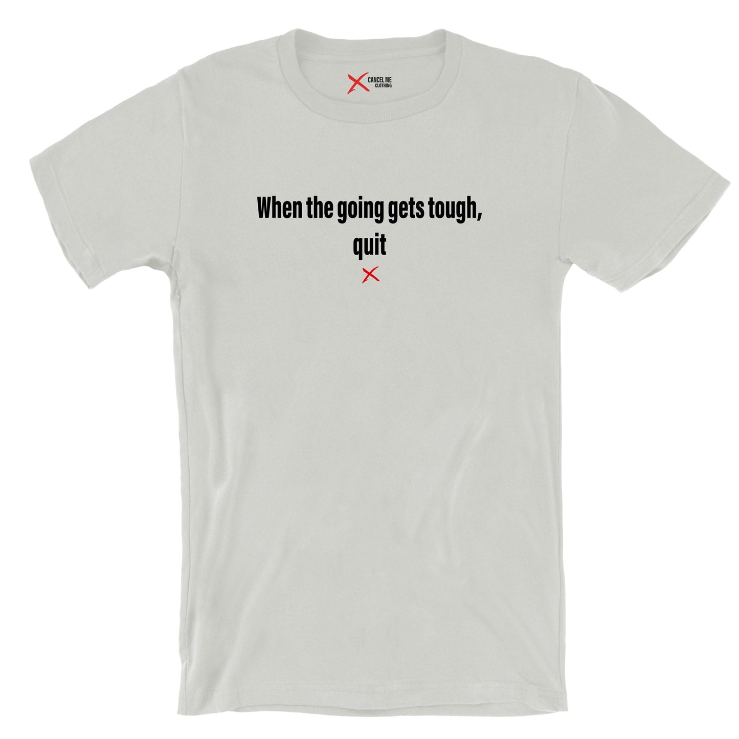 When the going gets tough, quit - Shirt