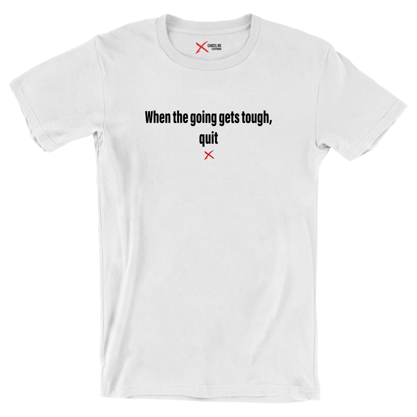 When the going gets tough, quit - Shirt