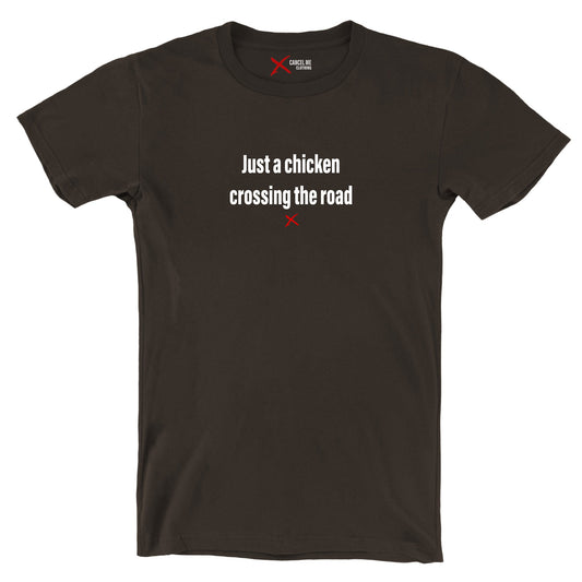Just a chicken crossing the road - Shirt