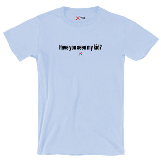 Have you seen my kid? - Shirt