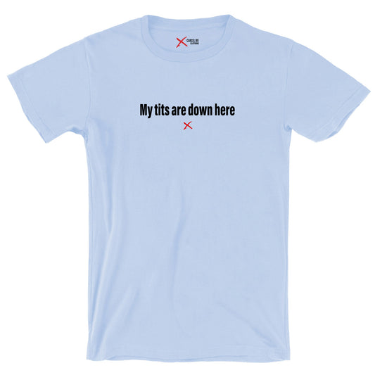 My tits are down here - Shirt