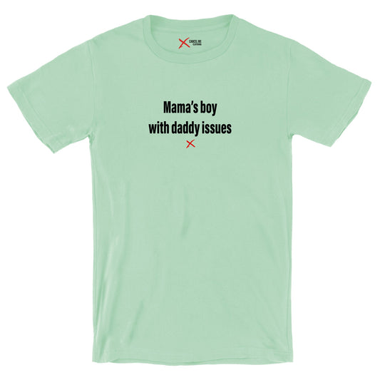 Mama's boy with daddy issues - Shirt