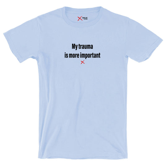 My trauma is more important - Shirt