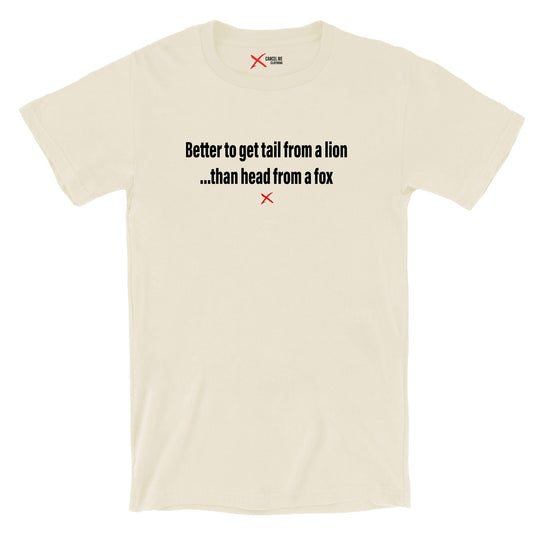 Better to get tail from a lion ...than head from a fox - Shirt