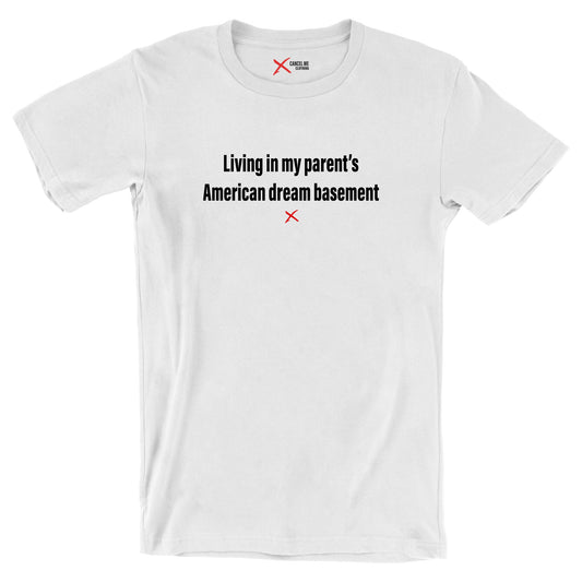 Living in my parent's American dream basement - Shirt