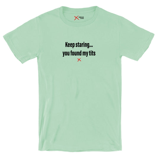 Keep staring... you found my tits - Shirt