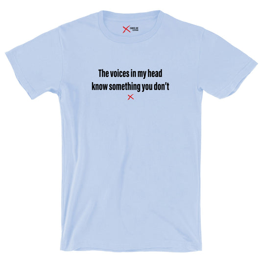The voices in my head know something you don't - Shirt