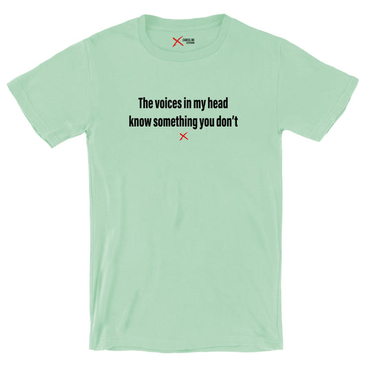 The voices in my head know something you don't - Shirt