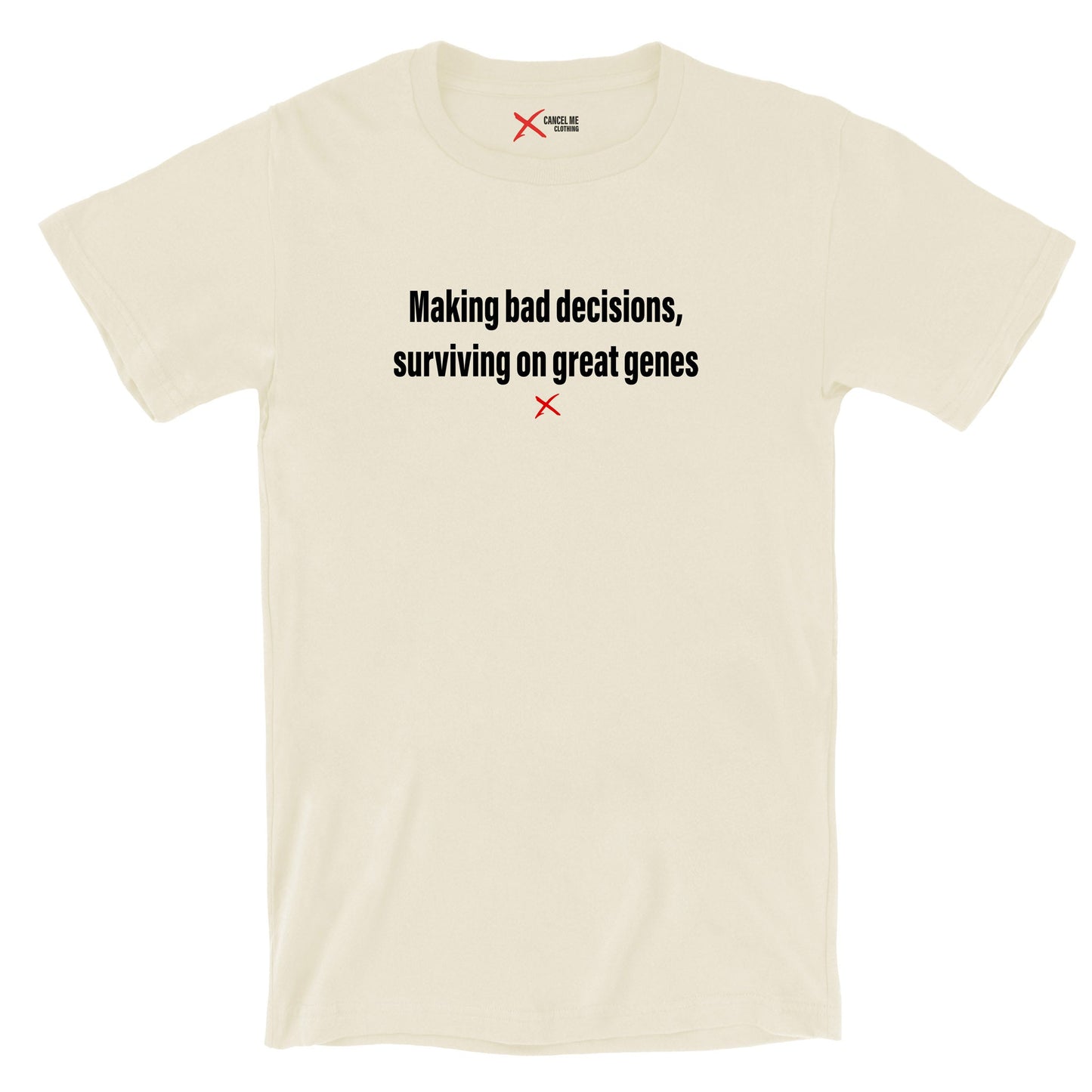 Making bad decisions, surviving on great genes - Shirt