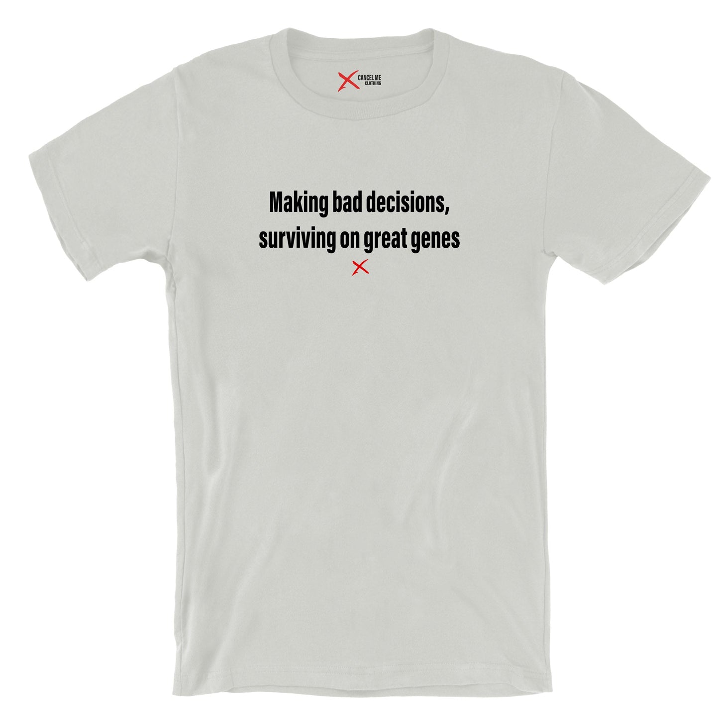 Making bad decisions, surviving on great genes - Shirt