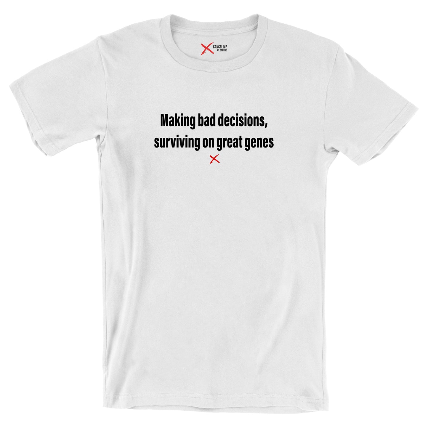 Making bad decisions, surviving on great genes - Shirt