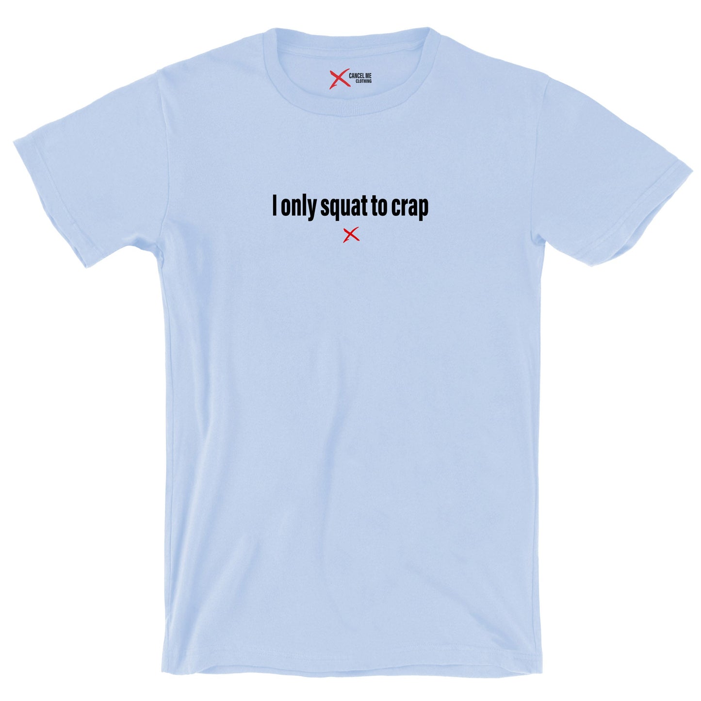 I only squat to crap - Shirt