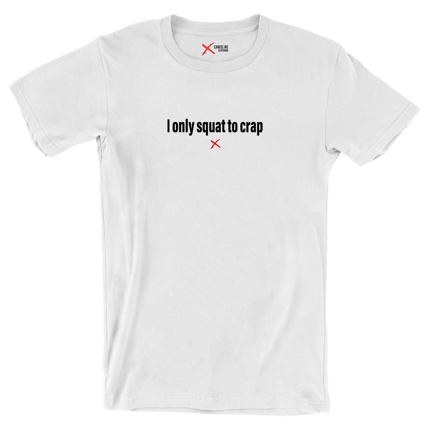 I only squat to crap - Shirt