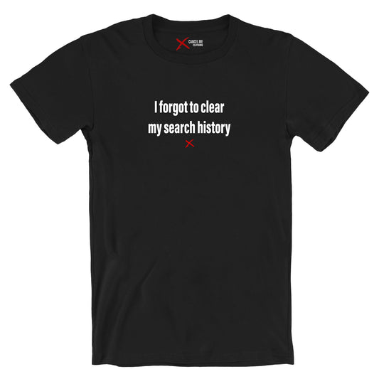 I forgot to clear my search history - Shirt