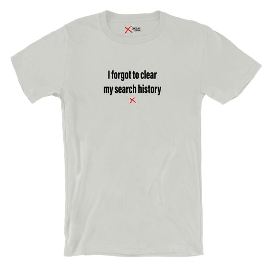 I forgot to clear my search history - Shirt