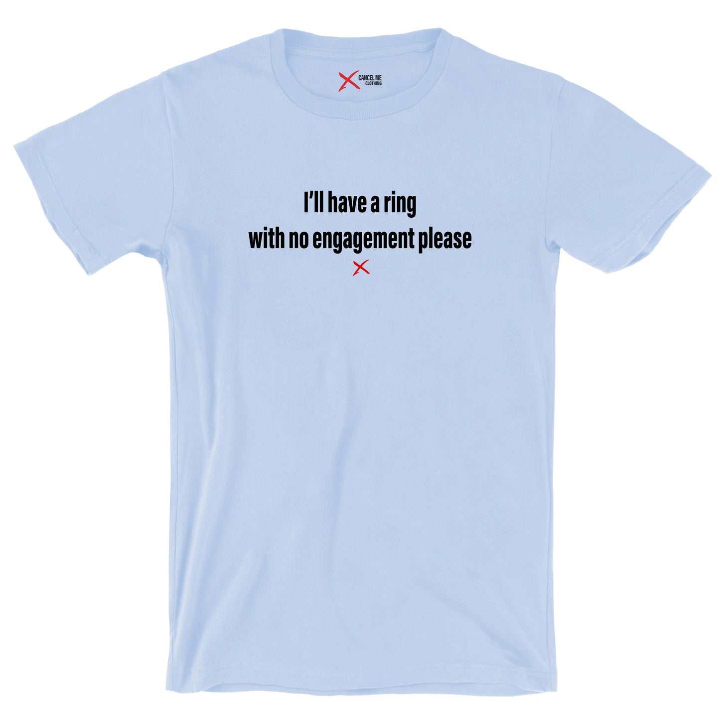 I'll have a ring with no engagement please - Shirt