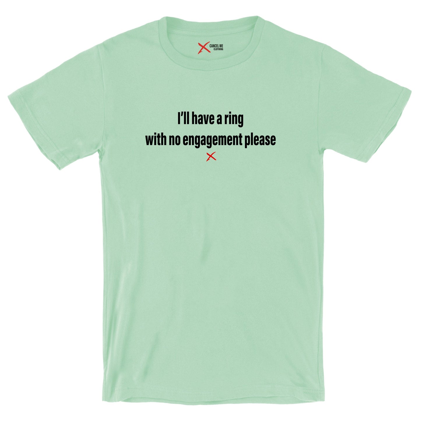 I'll have a ring with no engagement please - Shirt