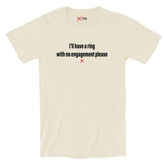 I'll have a ring with no engagement please - Shirt