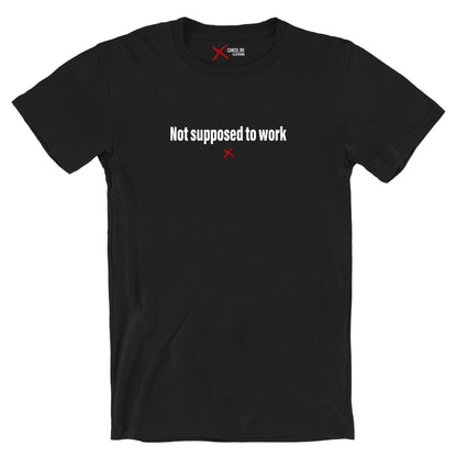 Not supposed to work - Shirt