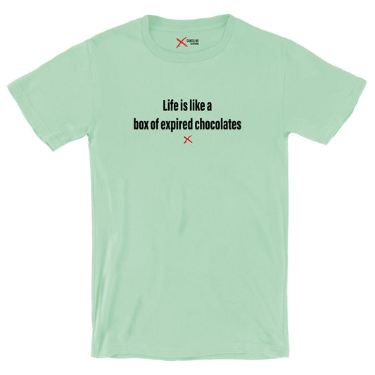Life is like a box of expired chocolates - Shirt