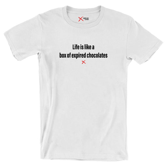 Life is like a box of expired chocolates - Shirt