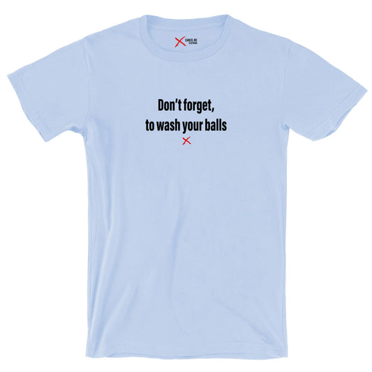 Don't forget, to wash your balls - Shirt