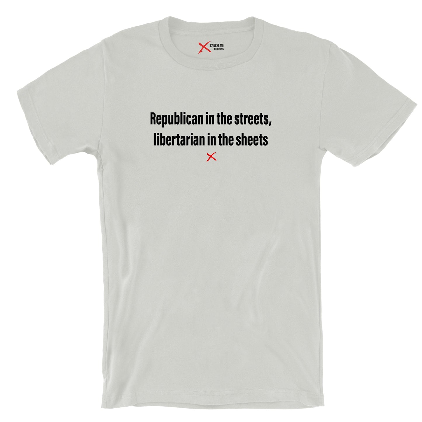 Republican in the streets, libertarian in the sheets - Shirt