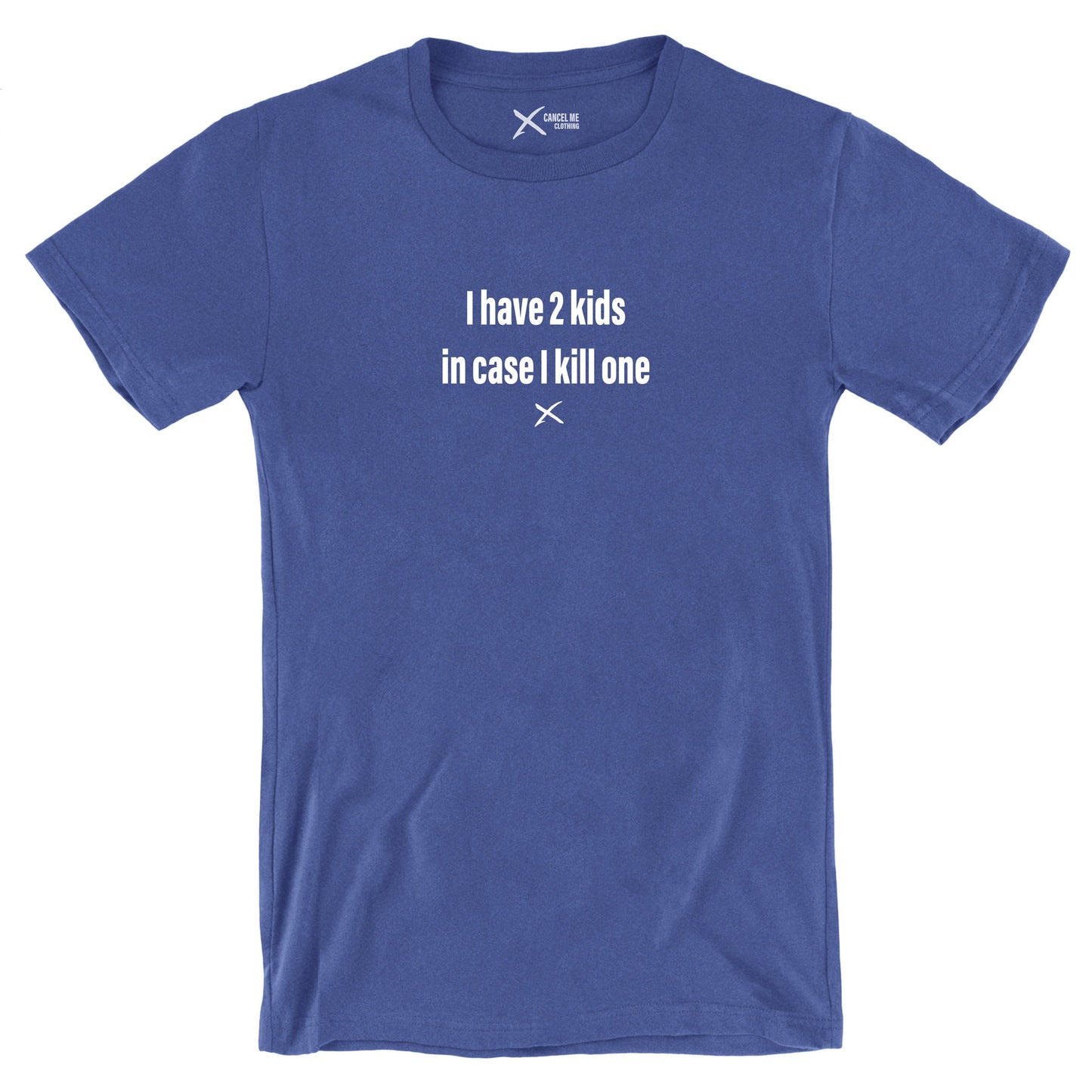 I have 2 kids in case I kill one - Shirt