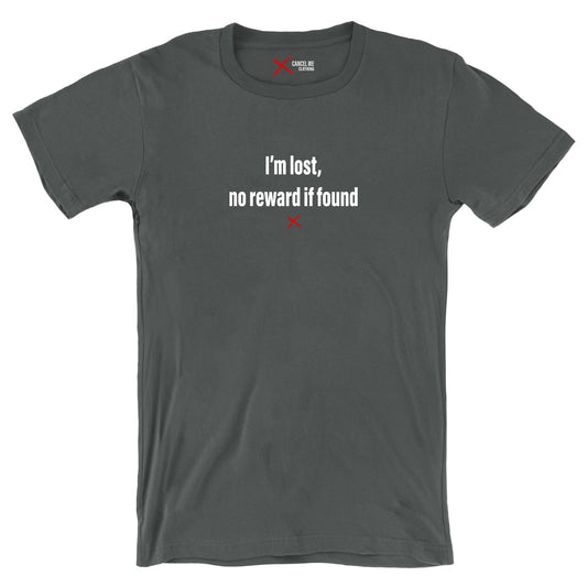 I'm lost, no reward if found - Shirt