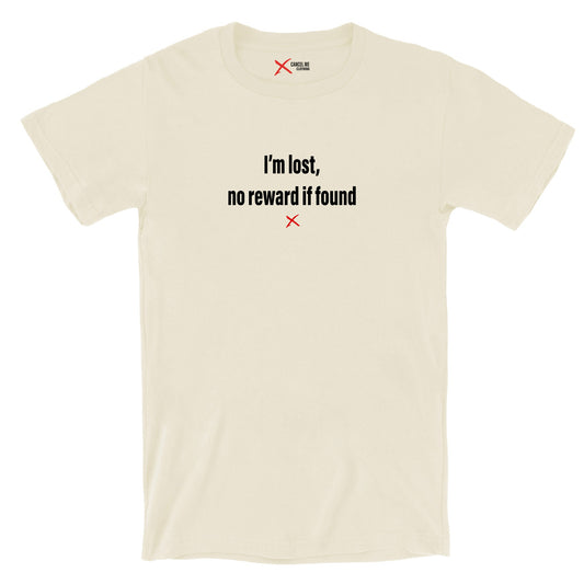 I'm lost, no reward if found - Shirt