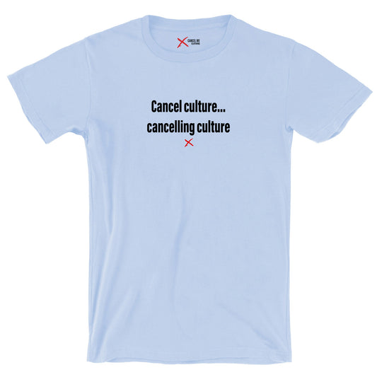 Cancel culture... cancelling culture - Shirt