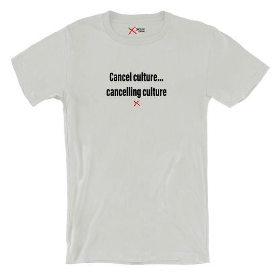 Cancel culture... cancelling culture - Shirt