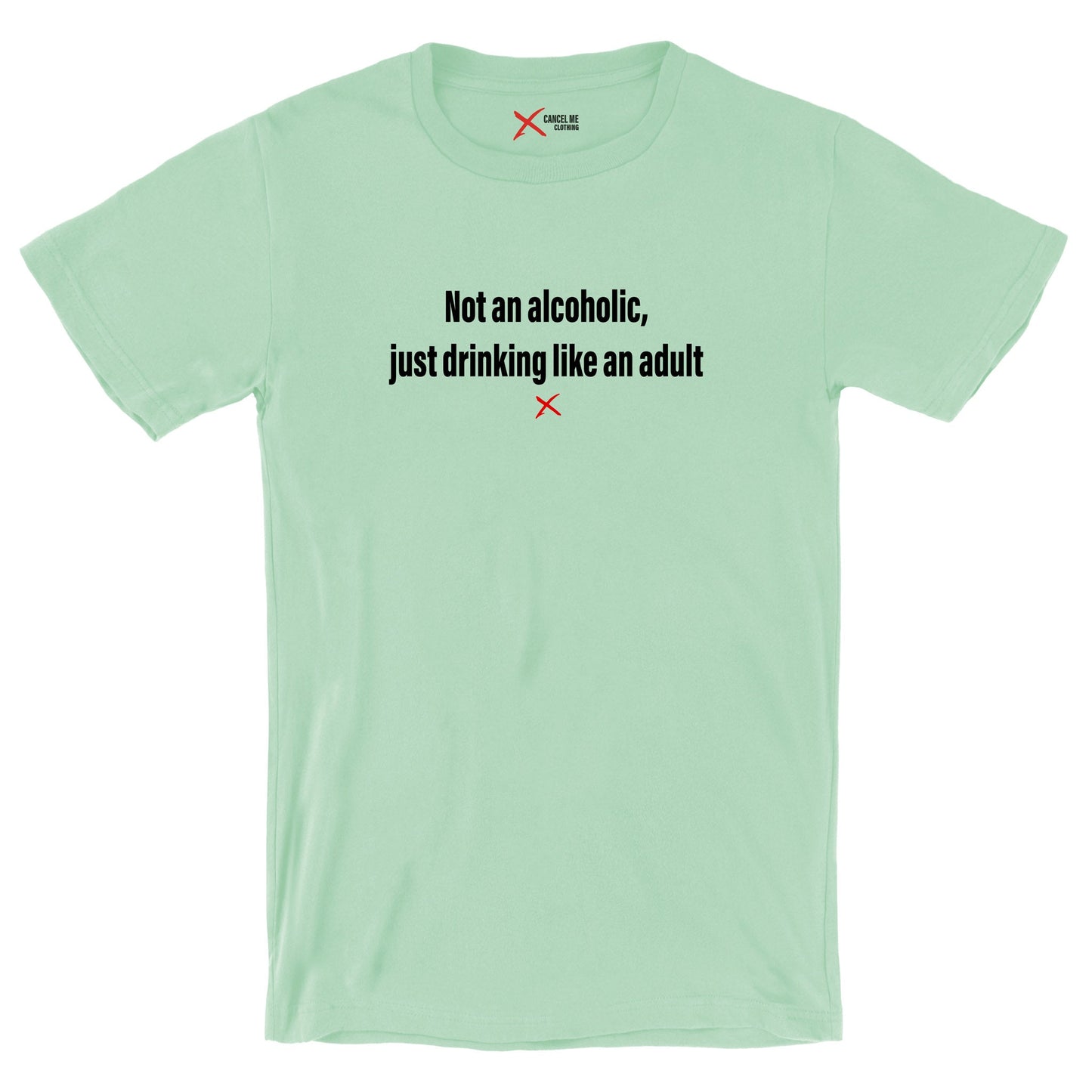 Not an alcoholic, just drinking like an adult - Shirt