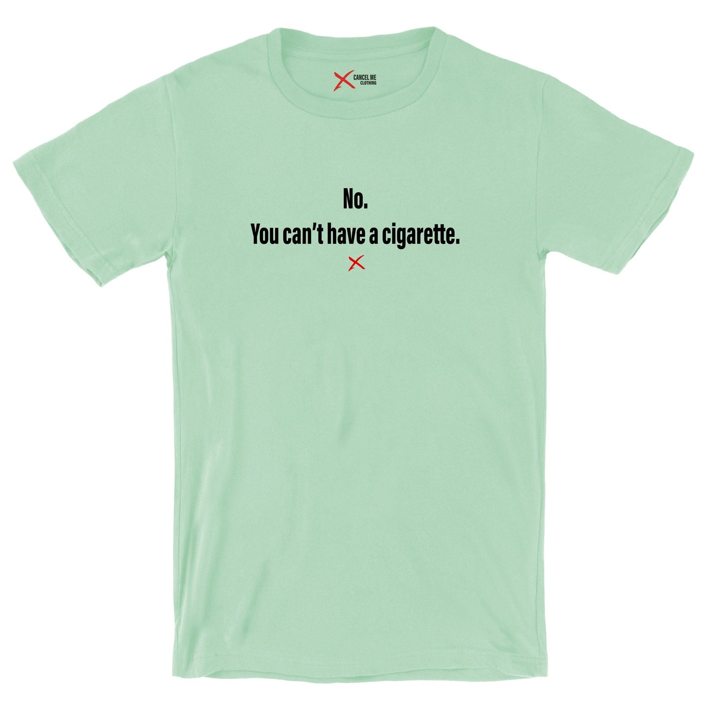 No. You can't have a cigarette. - Shirt