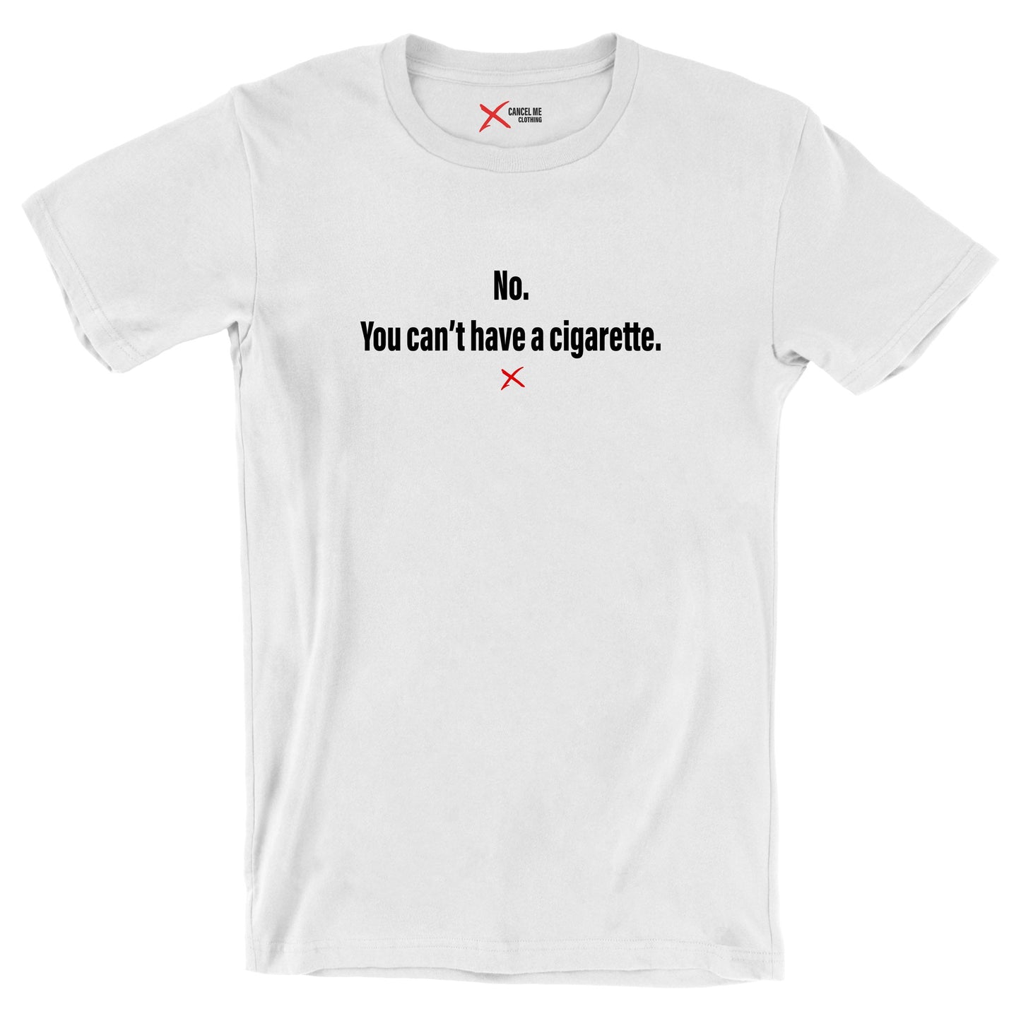 No. You can't have a cigarette. - Shirt