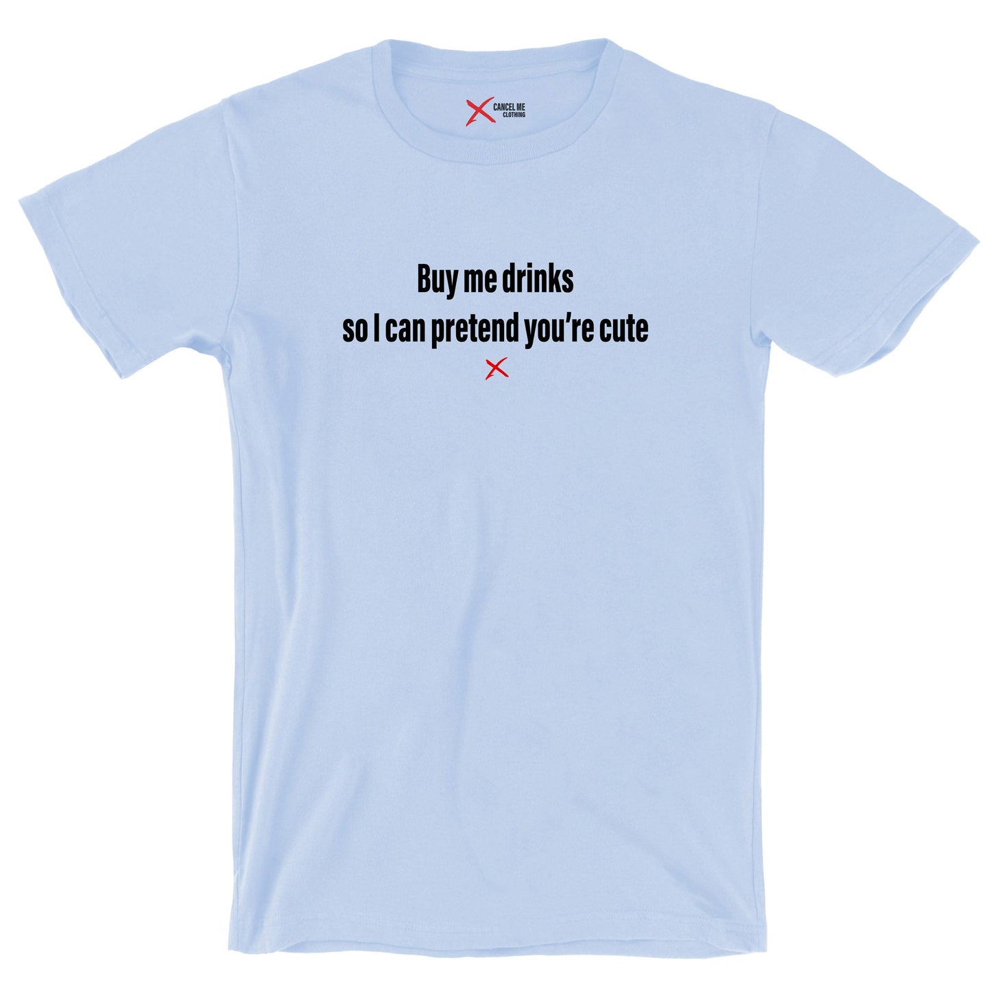 Buy me drinks so I can pretend you're cute - Shirt