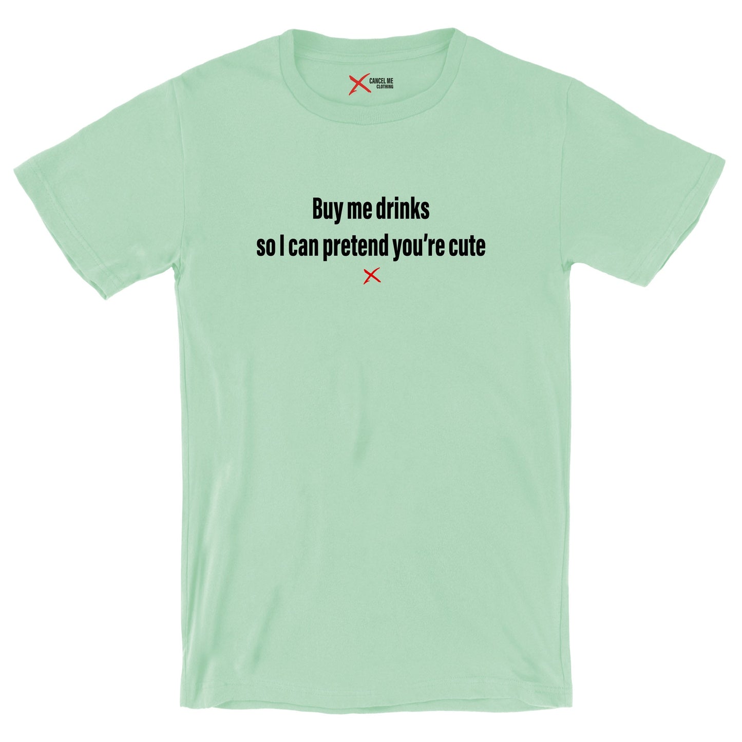 Buy me drinks so I can pretend you're cute - Shirt