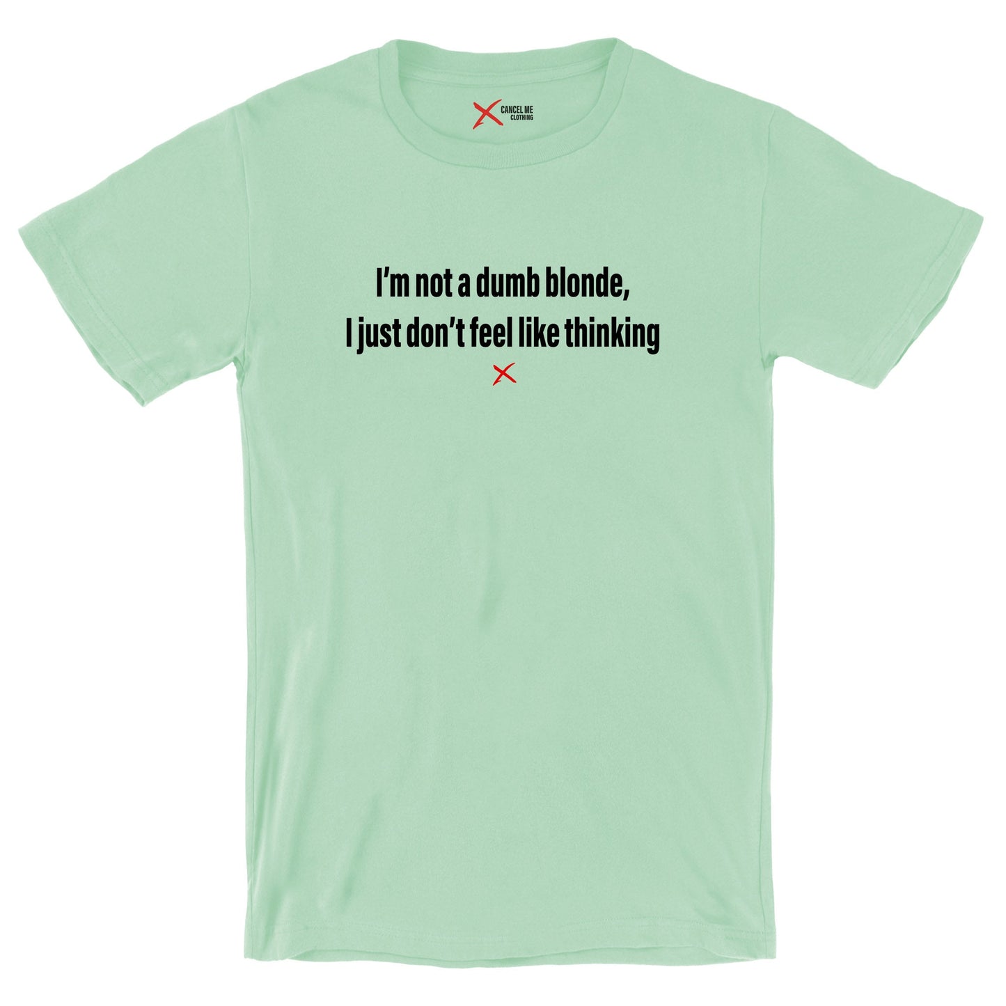 I'm not a dumb blonde, I just don't feel like thinking - Shirt