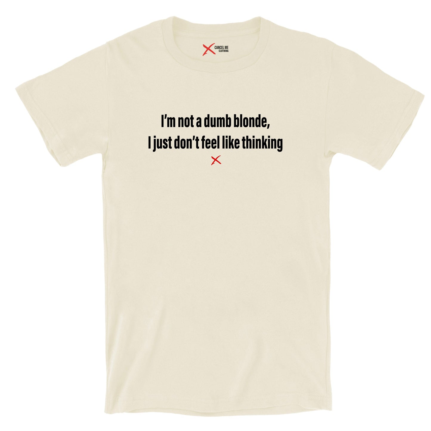 I'm not a dumb blonde, I just don't feel like thinking - Shirt