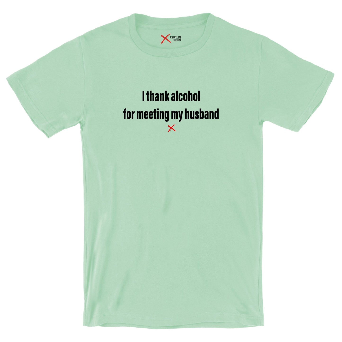 I thank alcohol for meeting my husband - Shirt