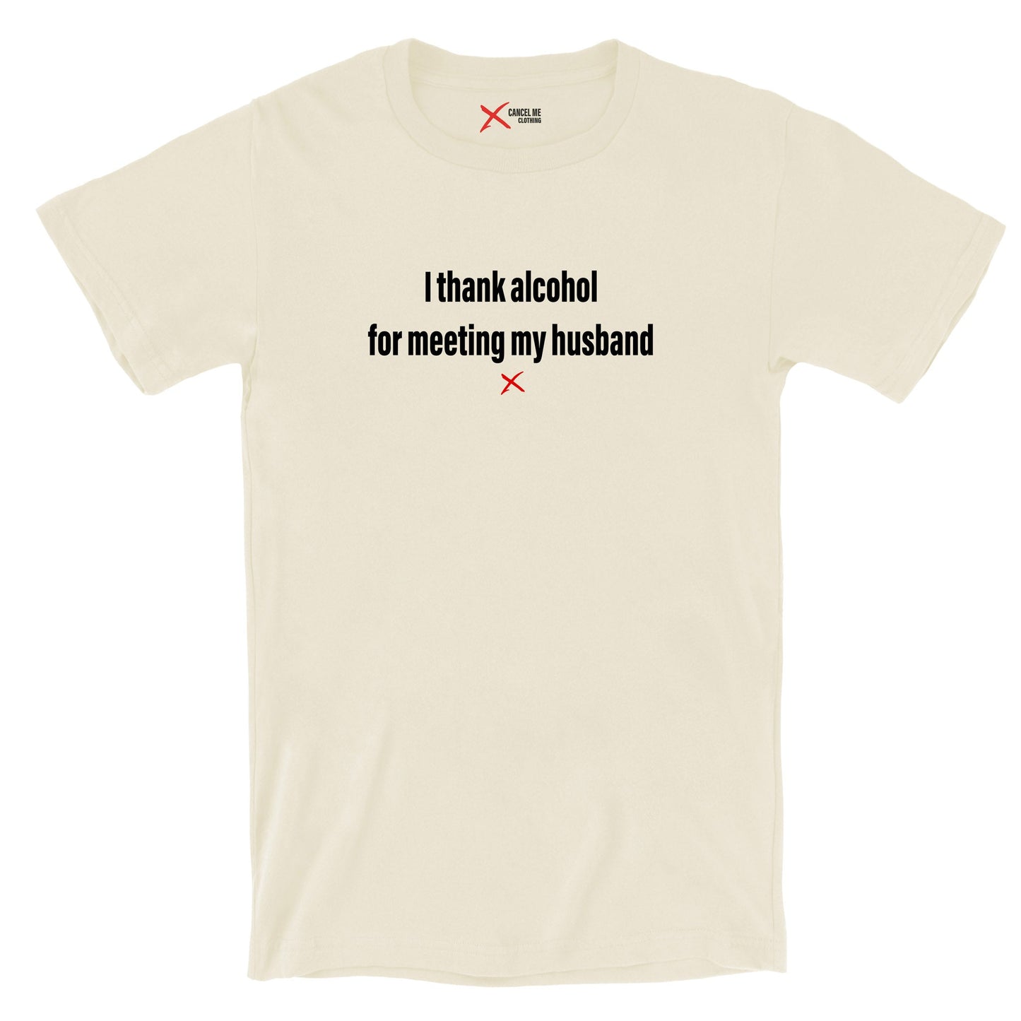 I thank alcohol for meeting my husband - Shirt