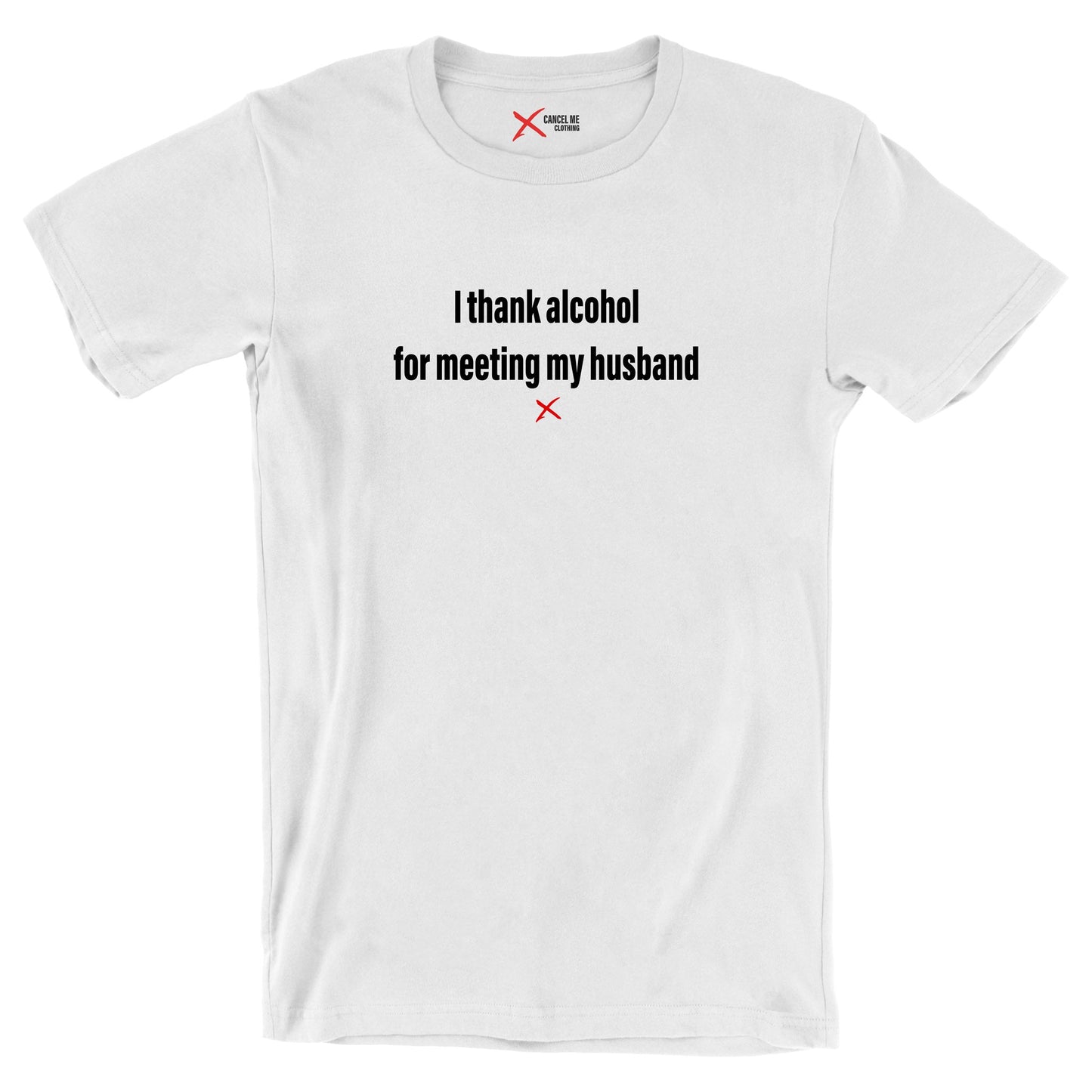 I thank alcohol for meeting my husband - Shirt