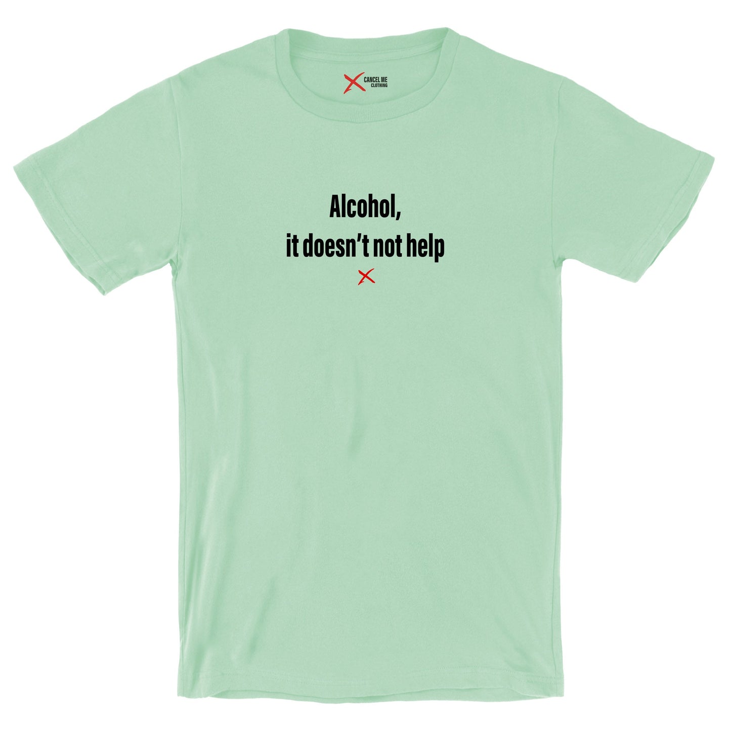 Alcohol, it doesn't not help - Shirt