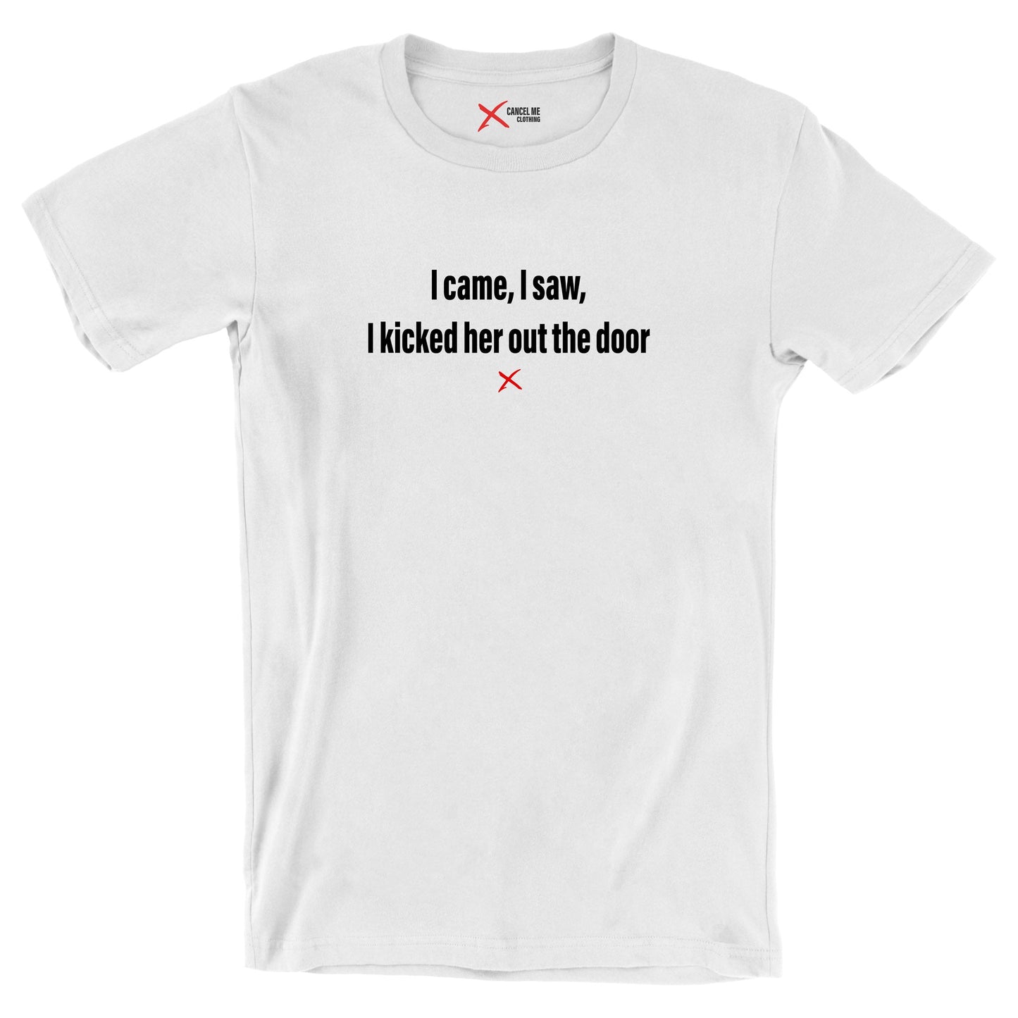 I came, I saw, I kicked her out the door - Shirt