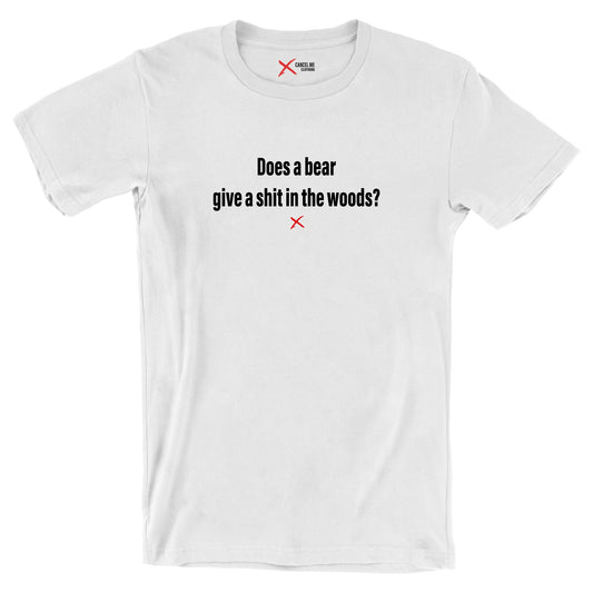 Does a bear give a shit in the woods? - Shirt