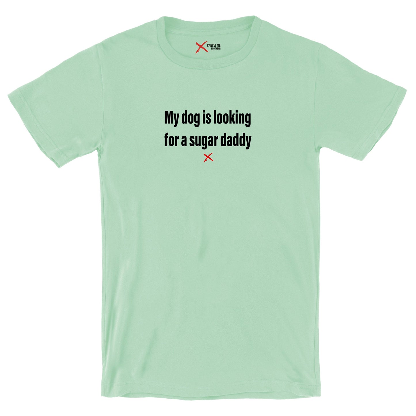 My dog is looking for a sugar daddy - Shirt