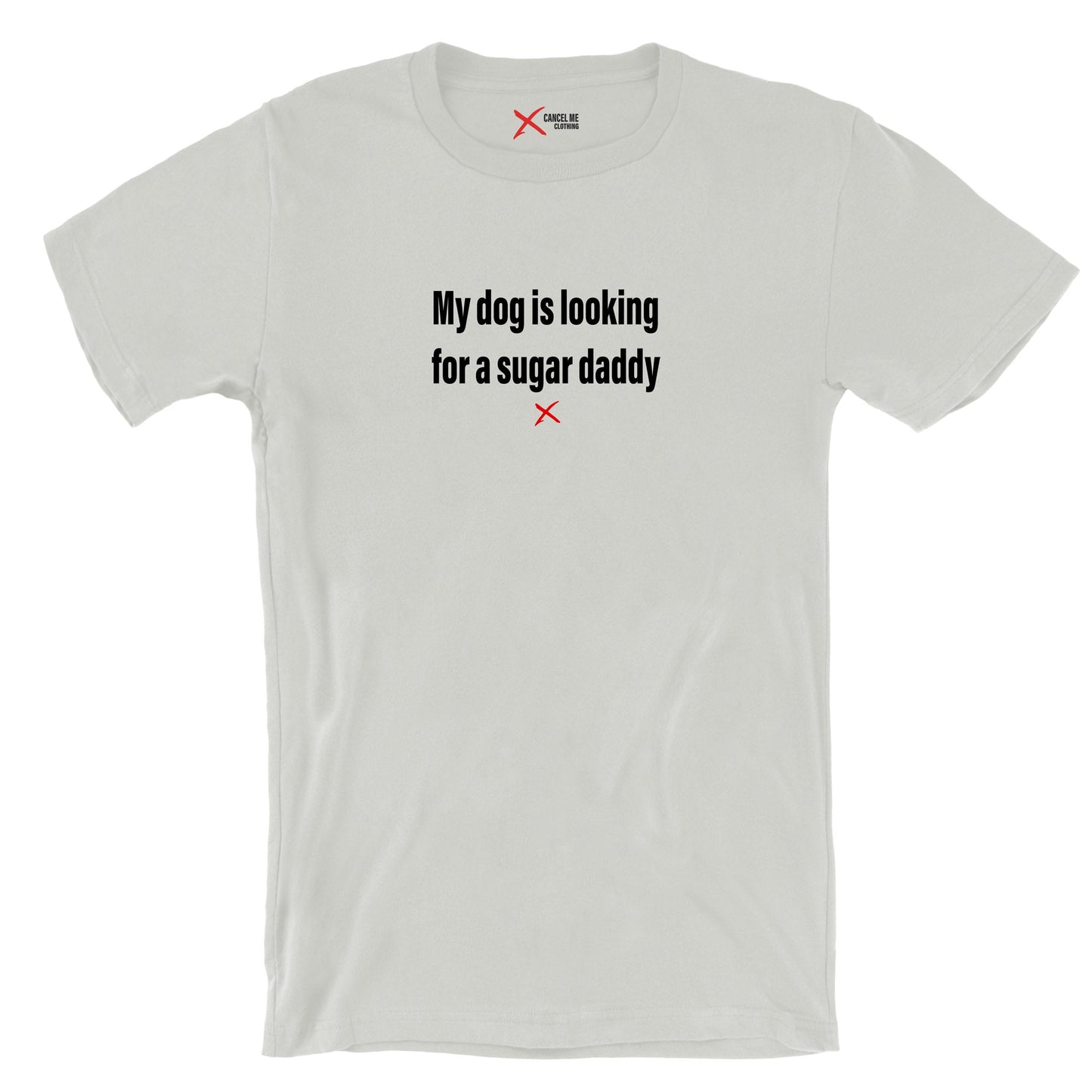 My dog is looking for a sugar daddy - Shirt