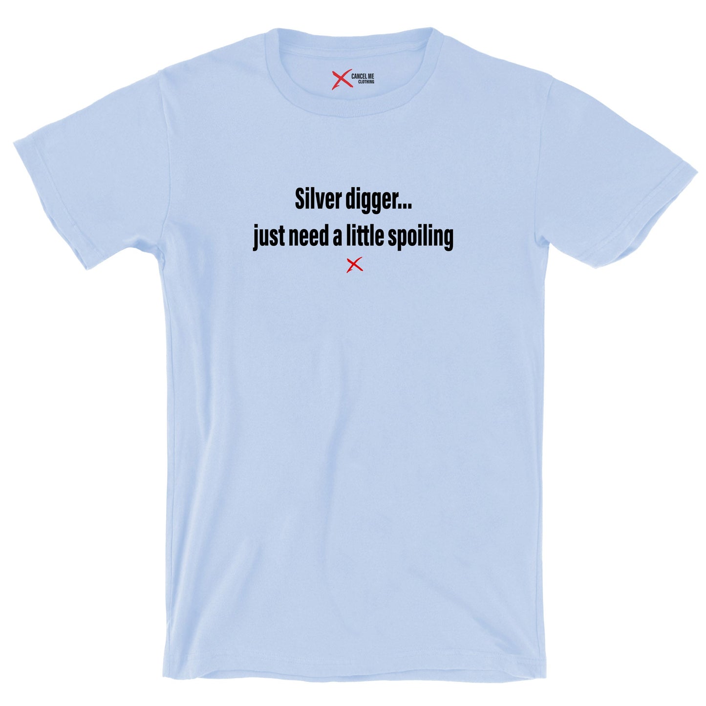 Silver digger... just need a little spoiling - Shirt